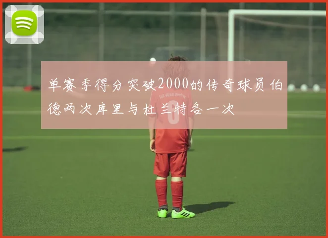 单赛季得分突破2000的传奇球员伯德两次库里与杜兰特各一次