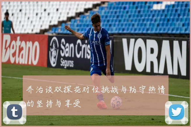 乔治谈双探花对位挑战与防守热情的坚持与享受